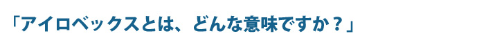 アイロベックスとは、どんな意味ですか？