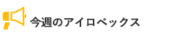 今週のアイロベックス