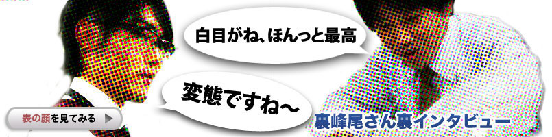 裏峰尾さん裏インタビュー