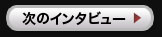 次のインタビューへ