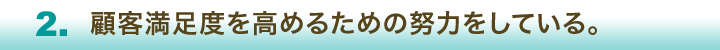 ２．顧客満足度を高めるための努力をしている。