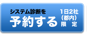 システム診断を予約する　1日2社（都内）限定