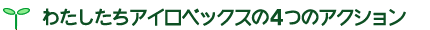 わたしたちアイロベックスの4つのアクション